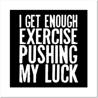 I Get Enough Exercise Pushing My Luck Posters and Art